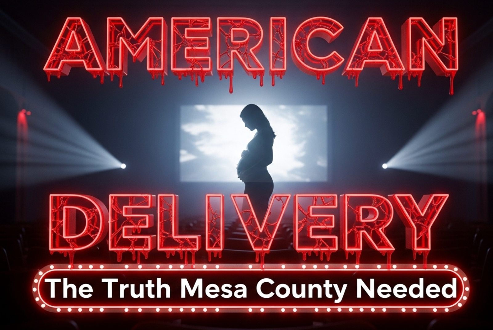 A viral, hyper-realistic YouTube thumbnail with a dramatic cinematic documentary atmosphere. The background is a dark intimate theater in Grand Junction with soft red seat glows and subtle projector light beams cutting through haze. The composition uses a low-angle shot to focus on the main subject: a large glowing movie screen showing a silhouette of a pregnant woman in distress holding her belly. The image features massive 3D typography with strict hierarchy: The Primary Text reads exactly: 'AMERICAN DELIVERY'. This text is massive, the largest element in the frame, rendered in cracked blood-red neon glass with dripping liquid effect to look like a high-budget horror-drama render. The Secondary Text reads exactly: 'The Truth Mesa County Needed'. This text is significantly smaller, positioned below the main text. It features a thick white outline with pulsing emergency-red glow border to contrast against the dark background. The text materials correspond to the story's concept. Crucial Instruction: There is absolutely NO other text, numbers, watermarks, or subtitles in this image other than these two specific lines. 8k, Unreal Engine 5, cinematic render.