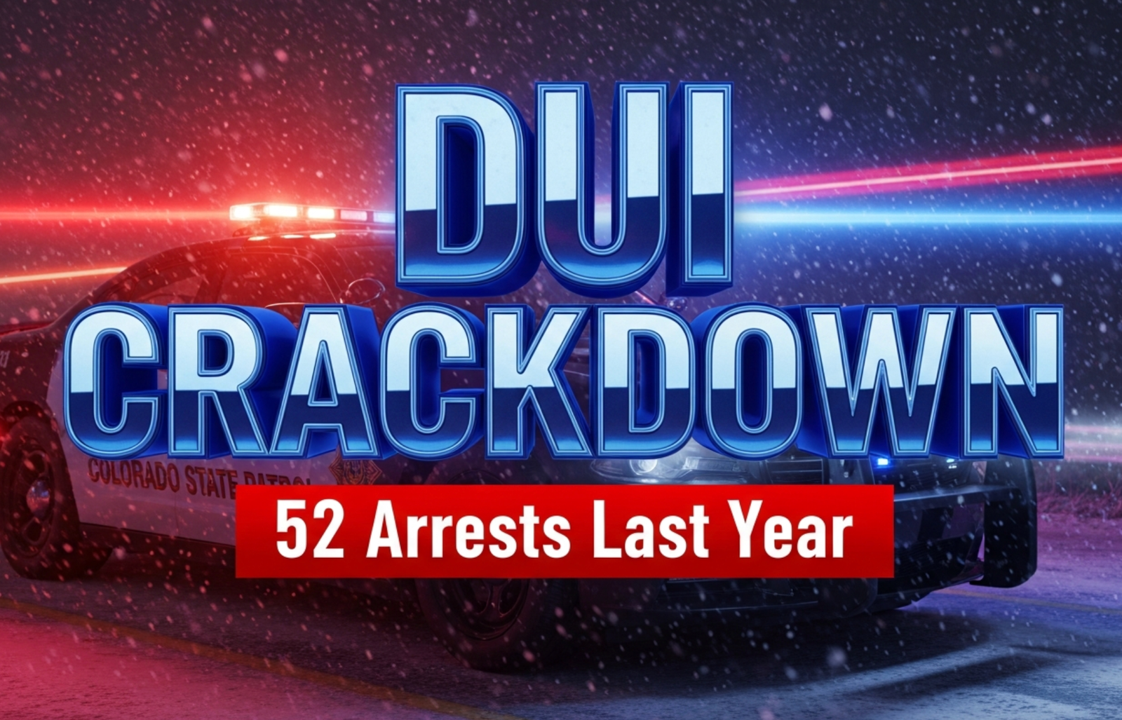 A viral, hyper-realistic YouTube thumbnail with a cinematic law-enforcement atmosphere. The background is a dark Colorado highway at night with heavy snow flurries and intense red-and-blue police light streaks cutting through the storm. The composition uses a dramatic low-angle shot to focus on the main subject: a menacing Colorado State Patrol Dodge Charger with full light bar blazing. The image features massive 3D typography with strict hierarchy: The Primary Text reads exactly: 'DUI CRACKDOWN'. This text is massive, the largest element in the frame, rendered in glowing police-blue chrome with emergency light reflections. The Secondary Text reads exactly: '52 Arrests Last Year'. This text is significantly smaller, positioned below the main text with a thick red warning-stripe border to contrast against the background. Make sure text 2 is always different theme, style, effect and border compared to text 1. The text materials correspond to the story's concept. Crucial Instruction: There is absolutely NO other text, numbers, watermarks, or subtitles in this image other than these two specific lines. 8k, Unreal Engine 5, cinematic render