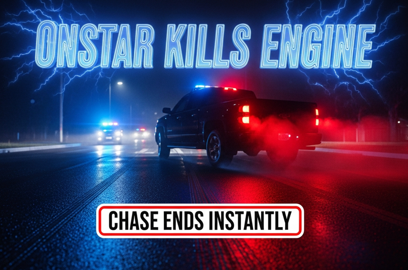 A viral, hyper-realistic YouTube thumbnail with a intense blue-red police lights atmosphere. The background is a dark Montrose neighborhood street at night with blurred headlights and wet pavement reflecting emergency lights. The composition uses a low dashcam-style angle to focus on the main subject: a black pickup truck rolling to a sudden stop with brake lights glowing. The image features massive 3D typography with strict hierarchy: The Primary Text reads exactly: 'ONSTAR KILLS ENGINE'. This text is massive, the largest element in the frame, rendered in glowing electric blue chrome with pulsing energy effect to look like a high-budget 3D render. The Secondary Text reads exactly: 'CHASE ENDS INSTANTLY'. This text is significantly smaller, positioned below the main text. It features a thick, bright red sticker-style border with white outline to contrast against the dark background. Make sure text 2 is always different theme, style, effect and border compared to text 1. The text materials correspond to the story's concept. Crucial Instruction: There is absolutely NO other text, numbers, watermarks, or subtitles in this image other than these two specific lines. 8k, Unreal Engine 5, cinematic render