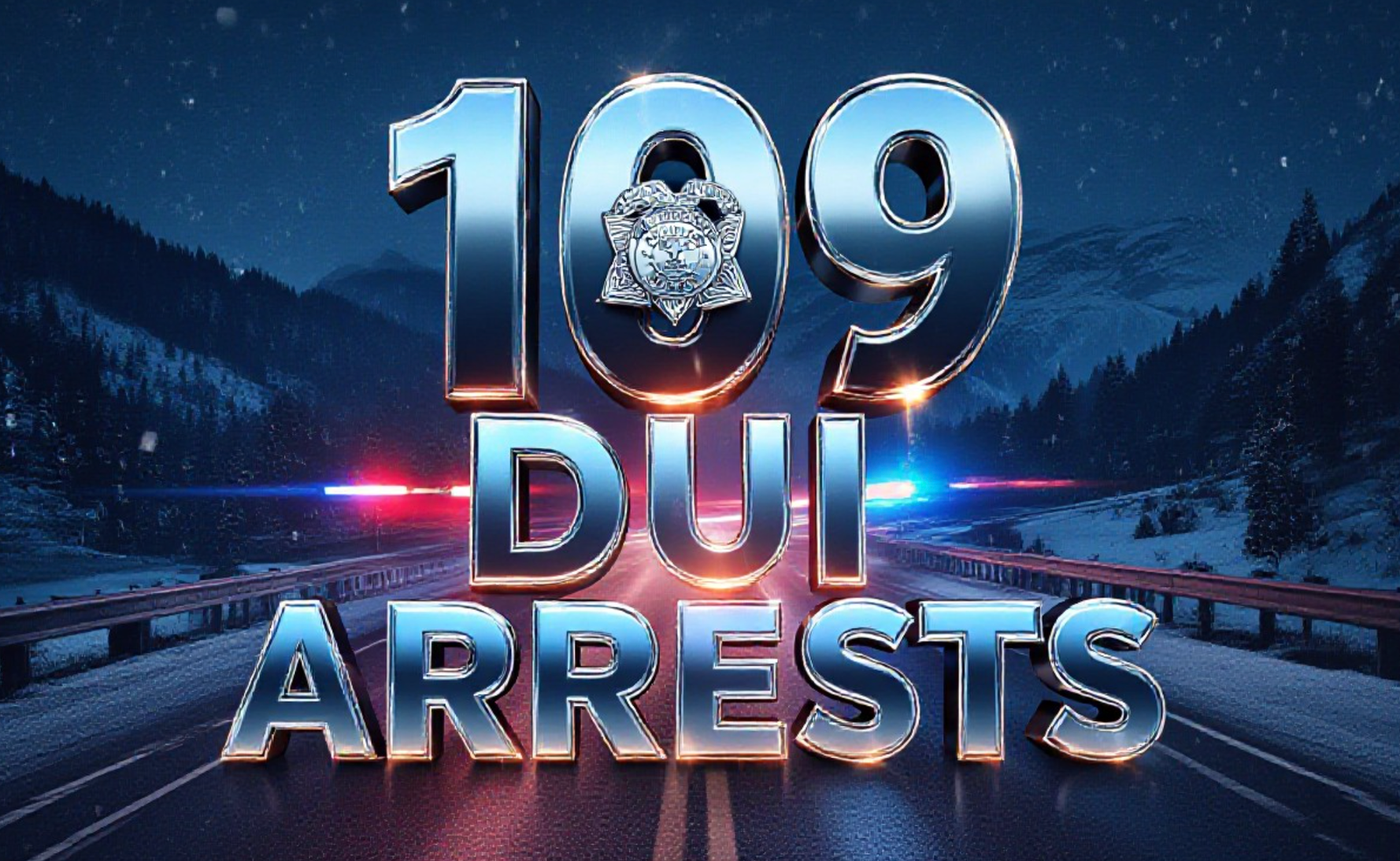 A viral, hyper-realistic YouTube thumbnail with a dramatic police enforcement atmosphere. The background is a dark Colorado mountain highway at night with flashing red and blue police lights cutting through falling snow. The composition uses a low-angle shot to focus on the main subject: a gleaming Colorado State Patrol badge floating in the foreground. The image features massive 3D typography with strict hierarchy: The Primary Text reads exactly: '109 DUI ARRESTS'. This text is massive, the largest element in the frame, rendered in molten police-blue chrome with glowing edges to look like a high-budget 3D render. The Secondary Text reads exactly: 'ZERO DEATHS'. This text is significantly smaller, positioned below the main text. It features a thick, bold white border with red outline sticker style to contrast against the dark background. The text materials correspond to the story's concept. Crucial Instruction: There is absolutely NO other text, numbers, watermarks, or subtitles in this image other than these two specific lines. 8k, Unreal Engine 5, cinematic render