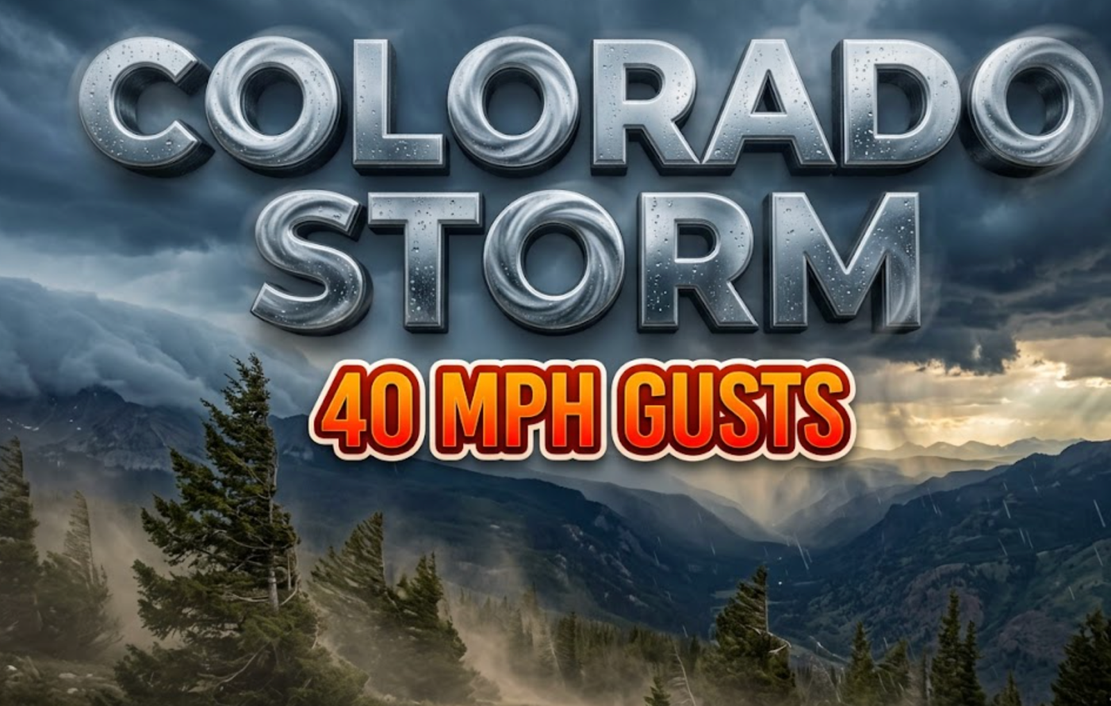 A viral, hyper-realistic YouTube thumbnail with a dramatic weather atmosphere. The background is a sweeping Western Colorado mountain landscape with dark storm clouds rolling over peaks and valleys, illuminated by moody blue-gray lighting with hints of sunlight breaking through. The composition uses a wide-angle low perspective to showcase both the approaching storm system and the valley below, with visible wind effects (blowing dust, bent trees) and scattered rain streaks in the distance. Image size should be 3:2. The image features massive 3D typography with strict hierarchy: The Primary Text reads exactly: 'COLORADO STORM'. This text is massive, the largest element in the frame, rendered in swirling metallic silver with water droplet effects and wind motion blur to look like a high-budget 3D render. The Secondary Text reads exactly: '40 MPH GUSTS'. This text is significantly smaller, positioned below the main text. It features a thick, bright orange and red gradient border/outline (sticker style) with a bold warning aesthetic to contrast against the stormy background. Make sure text 2 is always different theme, style, effect and border compared to text 1. The text materials correspond to the story's concept. Crucial Instruction: There is absolutely NO other text, numbers, watermarks, or subtitles in this image other than these two specific lines. 8k, Unreal Engine 5